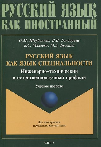 Ольга Маратовна Щербакова, Вероника Валерьевна Бондарева, Елена Сергеевна Михеева Русский язык как язык специальности. Инженерно-технический и естественнонаучный профили Учебное пособие