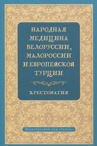 Валентин Леонидович Огудин Народная медицина Белоруссии, Малороссии и Европейской Турции. Хрестоматия