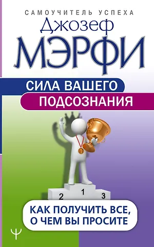 Джозеф Мэрфи Сила вашего подсознания. Как получить все, о чем вы просите