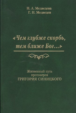 Чем глубже скорбь тем ближе Бог Жизненный путь протоиерея Григория Синицкого (Медведева)