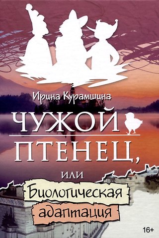 Ирина Владимировна Курамшина Чужой птенец или биологическая адаптация