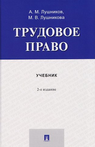 Мария Владимировна Лушникова, Андрей Михайлович Лушников Трудовое право. Учебник