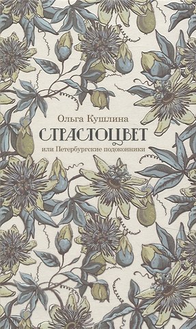 Ольга Борисовна Кушлина Страстоцвет, или Петербургские подоконники