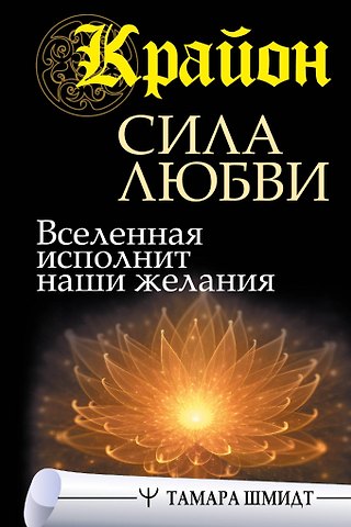 Тамара Шмидт Крайон. Сила Любви. Вселенная исполнит наши желания