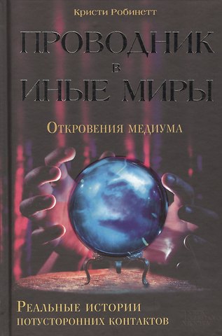 Кристи Робинетт Проводник в иные миры. Реальные истории потусторонних контактов