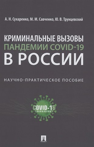 Александр Николаевич Сухаренко Криминальные вызовы пандемии COVID-19 в России. Научно-практическое пособие