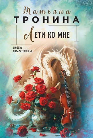 Татьяна Михайловна Тронина Лети ко мне