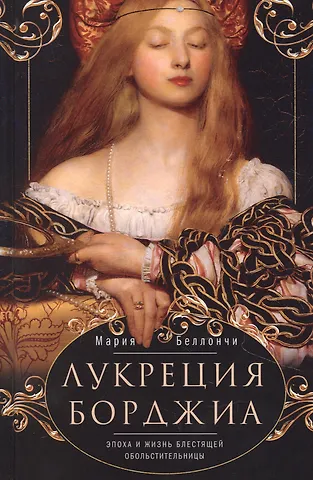 М. Беллончи Лукреция Борджиа. Эпоха и жизнь блестящей обольстительницы