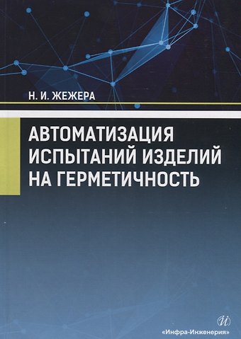 Николай Илларионович Жежера Автоматизация испытаний изделий на герметичность. Учебное пособие