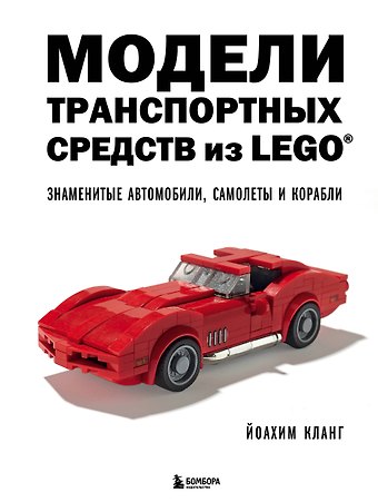 Йоахим Кланг Модели транспортных средств из LEGO. Знаменитые автомобили, самолеты и корабли