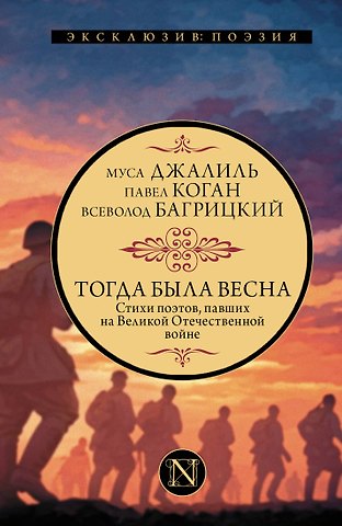 Муса Джалиль, Павел Давыдович Коган, Багрицкий Всеволод Тогда была весна. Стихи поэтов, павших на Великой Отечественной войне