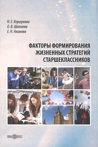 Ольга Владимировна Шатаева, Наталья Евгеньевна Коршунова, Елена Николаевна Акимова Факторы формирования жизненных стратегий старшеклассников. Монография
