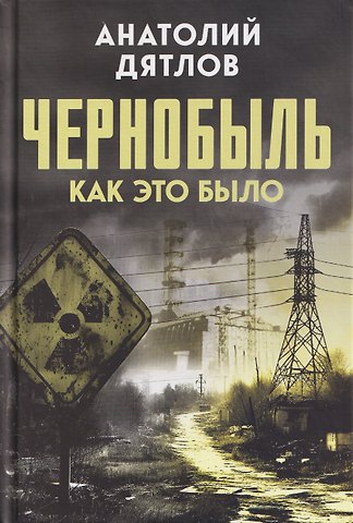 Дятлов Анатолий Степанович Чернобыль. Как это было