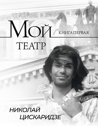 Николай Максимович Цискаридзе Мой театр