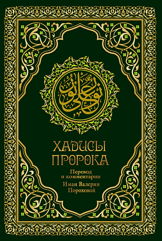 Валерия Михайловна Порохова Хадисы Пророка. Перевод и комментарии Валерии Пороховой. 4-е изд. (зеленая., золот. тиснен.)