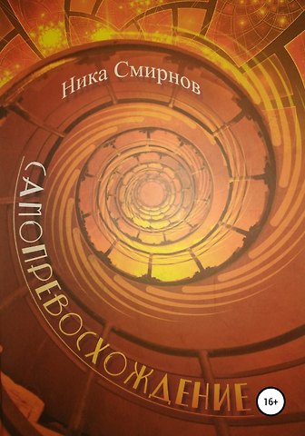 Ника Смирнов Самопревосхождение. Книга первая. Перемена Участи. Книга вторая. Времена года, или Поощерение к любви