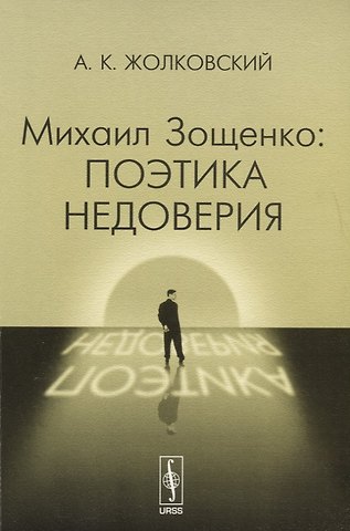 Александр Константинович Жолковский Михаил Зощенко: поэтика недоверия Изд.стереотип.