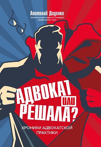 Анатолий Владимирович Диденко Адвокат или решала? Хроники адвокатской практики