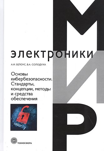 Анатолий Иванович Белоус Основы кибербезопасности. Cтандарты, концепции, методы и средства обеспечения