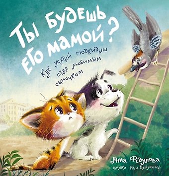 Анна Алексеевна Федулова Ты будешь его мамой? Как усатый подкидыш стал любимым сыночком