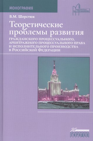 Владимир Михайлович Шерстюк Теоретические проблемы развития гражданского процессуального, арбитражного процессуального права и исполнительного производства в Российской Федерации