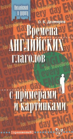 Олег Валерьевич Дегтярев Времена английских глаголов с примерами и картинками.