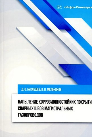Дмитрий Олегович Буклешев, Владислав Николаевич Мельников Напыление коррозионностойких покрытий сварных швов магистральных газопроводов: монография