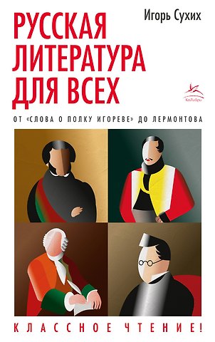 Игорь Николаевич Сухих Русская литература для всех. От Слова о полку Игореве до Лермонтова. Классное чтение!