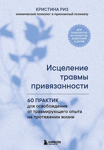Кристина Риз Исцеление травмы привязанности. 60 практик для освобождения от травмирующего опыта на протяжении жизни