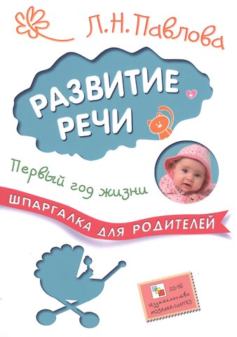 Любовь Николаевна Павлова Шпаргалки для родителей. Развитие речи. Первый год жизни