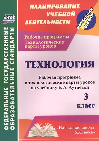 Ольга Викторовна Павлова Технология. 3 класс. Рабочая программа и технологические карты уроков по учебнику Е.А. Лутцевой