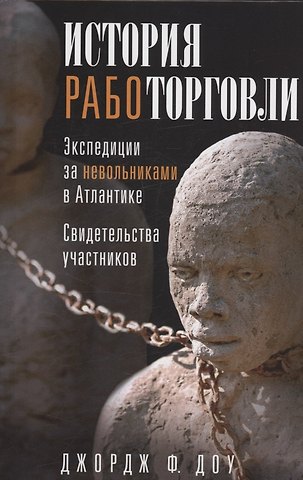 Джордж Фрэнсис Доу История работорговли. Экспедиции за невольниками в Атлантике. Свидетельства участников