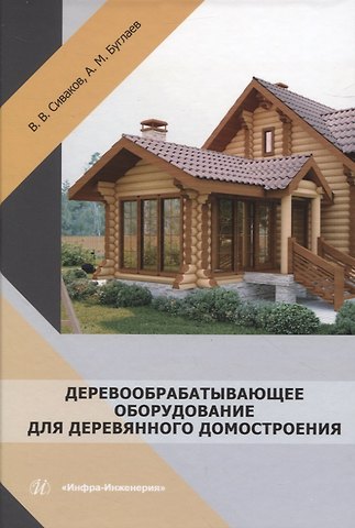 Анатолий Михайлович Буглаев, Владимир Викторович Сиваков Деревообрабатывающее оборудование для деревянного домостроения