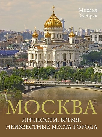 Михаил Жебрак Москва. Личности, время, неизвестные места города