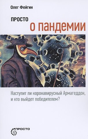 Олег Орестович Фейгин Просто о пандемии. Наступит ли коронавирусный Армагеддон, и кто выйдет победителем?