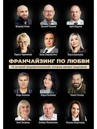 Артур Шарифуллин, Мария Белякова Франчайзинг по любви. 12 историй предпринимателей, которые меняют индустрию