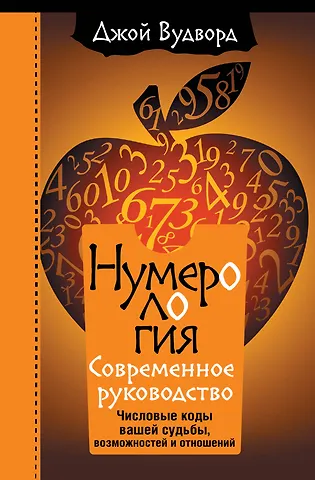 Джой Вудворд Нумерология. Самое современное руководство. Числовые коды вашей судьбы, возможностей и отношений