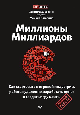 Максим Александрович Михеенко Миллионы миллиардов. Как стартовать в игровой индустрии, работая удаленно, заработать денег и создать игру своей мечты