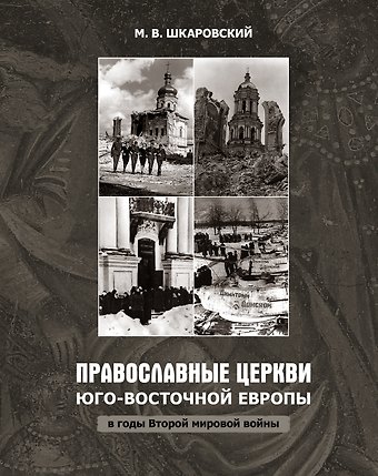 Михаил Витальевич Шкаровский Православные церкви Юго-Восточной Европы в годы Второй мировой войны