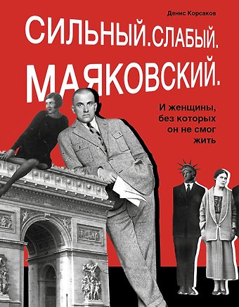 Денис Корсаков Сильный. Слабый. Маяковский. И женщины, без которых он не мог жить