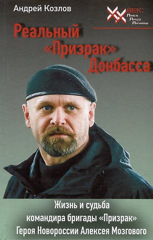 Андрей Владимирович Козлова Реальный Призрак Донбасса. Жизнь и судьба командира бригады Призрак, героя Новоросии Алексея Мозгового