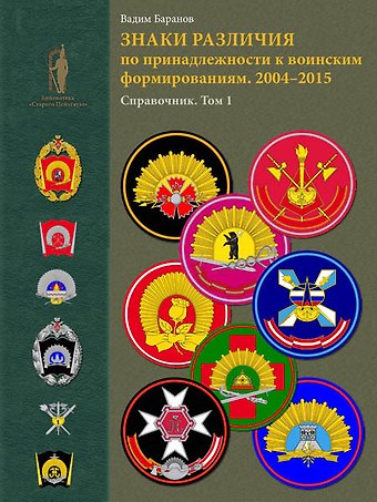 Знаки различия по принадлежности к воинским формированиям. 2004-2015 гг. Справочник. Том I