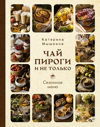 Катерина Мышкина Чай, пироги и не только. Сезонное меню