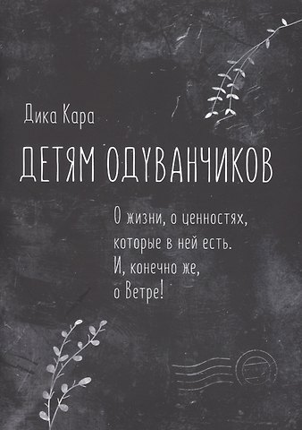 Дика Кара Детям одуванчиков. О жизни, о ценностях, которые в ней есть. И, конечно же, о Ветре!