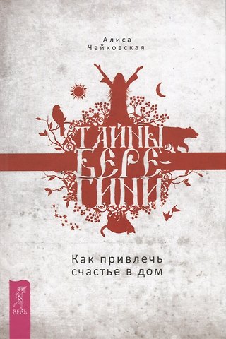 Алиса Чайковская Тайны Берегини. Как привлечь счастье в дом