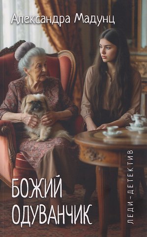 Александра Игоревна Мадунц Леди-детектив. Божий одуванчик