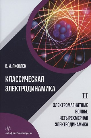 Валериан Иванович Яковлев Классическая электродинамика. Электромагнитные волны. Четырехмерная электродинамика: учебное пособие