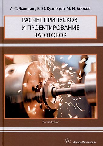 Александр Сергеевич Ямников, Михаил Николаевич Бобков, Евгений Юрьевич Кузнецов Расчет припусков и проектирование заготовок. 2-е издание