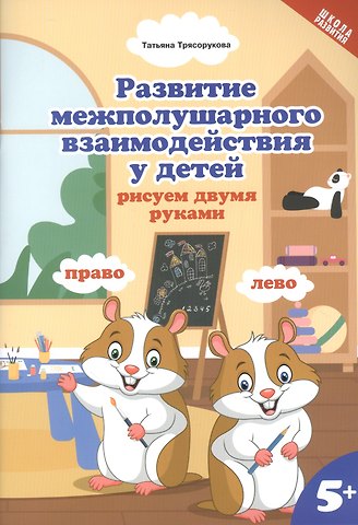 Татьяна Петровна Трясорукова Развитие межполушарного взаимодействия у детей: рисуем двумя руками 5+