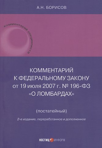 Александр Николаевич Борисов Комментарий к Федеральному закону от 19 июля 2007 г. № 196-ФЗ «О ломбардах» (постатейный)
